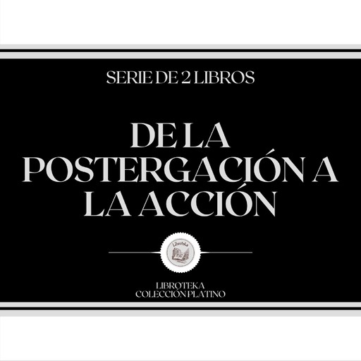 De la Postergación a la Acción (Serie de 2 libros), LIBROTEKA