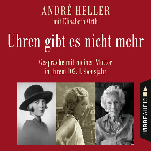 Uhren gibt es nicht mehr - Gespräche mit meiner Mutter in ihrem 102. Lebensjahr (Ungekürzt), André Heller