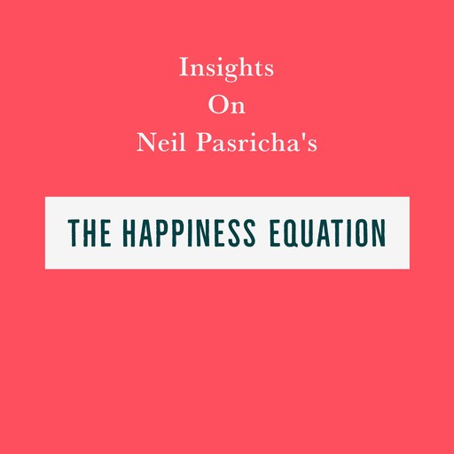 Insights on Neil Pasricha’s The Happiness Equation, Swift Reads