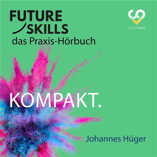 Future Skills - Das Praxis-Hörbuch - Kompakt (Ungekürzt), Co-Creare, Johannes Hüger