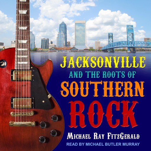Jacksonville and the Roots of Southern Rock, Michael FitzGerald