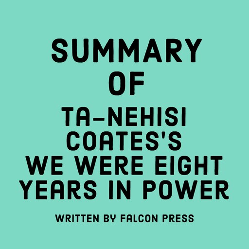 Summary of Ta-Nehisi Coates’s We Were Eight Years in Power, Falcon Press