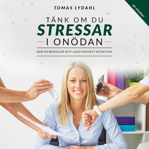 Tänk om du stressar i onödan : Hur du behåller ditt lugn oavsett situation, Tomas Lydahl