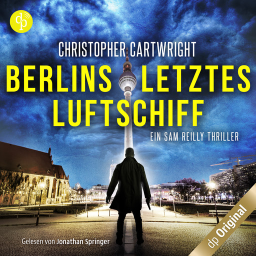 Berlins letztes Luftschiff - Ein Sam Reilly Thriller, Band 1 (Ungekürzt), Christopher Cartwright