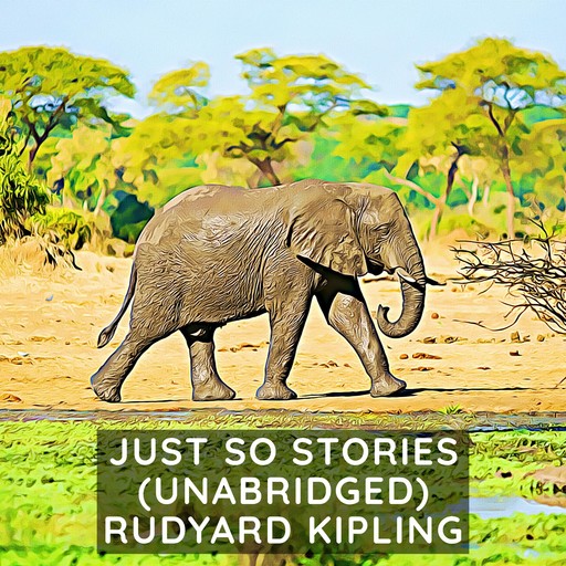 Just So Stories (Unabridged), Joseph Rudyard Kipling