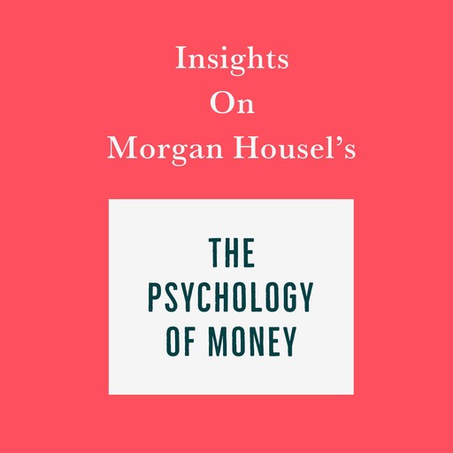 Insights on Morgan Housel’s The Psychology of Money, Swift Reads