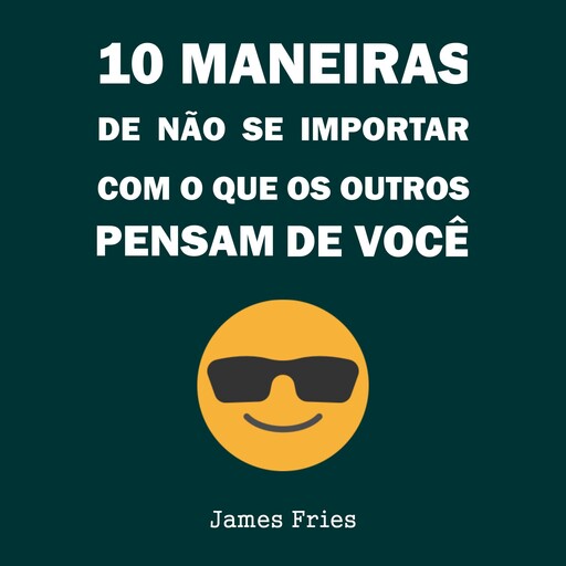 10 Maneiras de não se importar com o que os outros pensam de você, James Fries