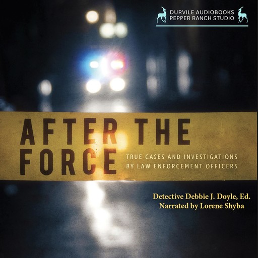 After the Force: True Cases and Investigations by Law Enforcement Officers, Debbie J. Doyle