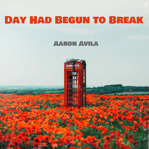 Day Had Begun to Break, Aaron Avila