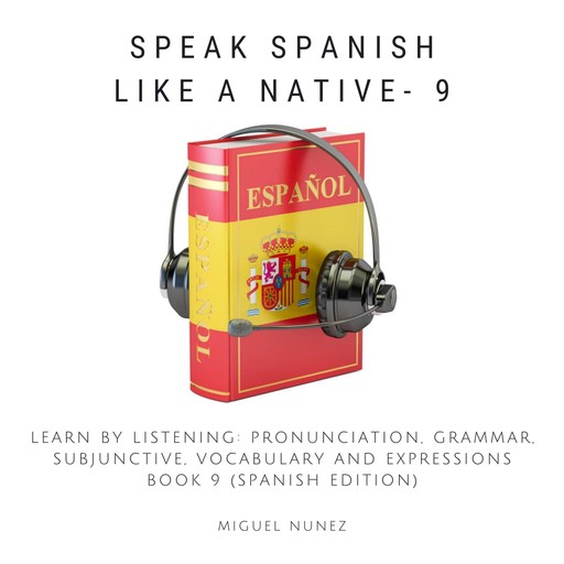 Speak Spanish Like a Native - Book 9, Miguel Núñez
