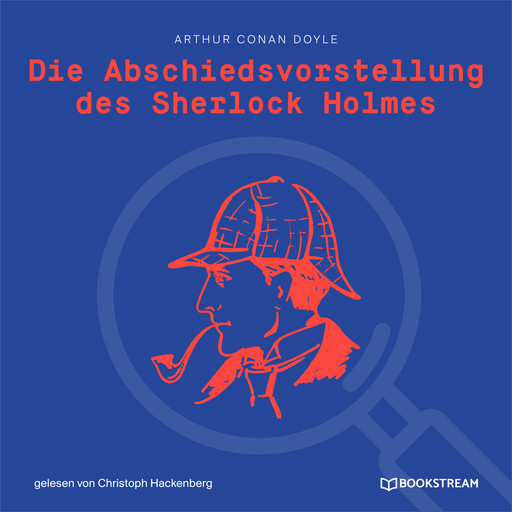 Die Abschiedsvorstellung des Sherlock Holmes (Ungekürzt), Arthur Conan Doyle