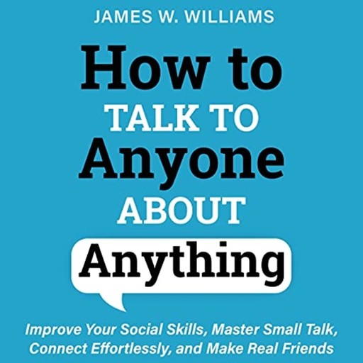 How to Talk to Anyone About Anything, James W. Williams