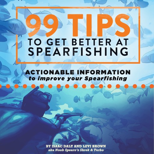 99 Tips To Get Better At Spearfishing, Isaac Daly, Levi Brown