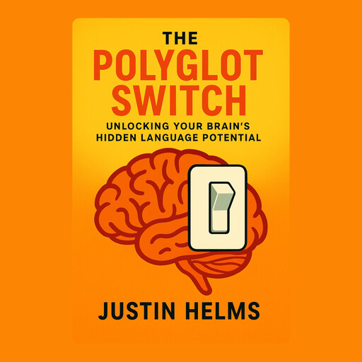 The Polyglot Switch: Unlocking Your Brain’s Hidden Language Potential, Justin Helms