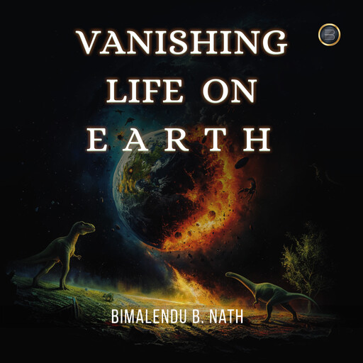 Vanishing Life on Earth, Bimalendu B. Nath