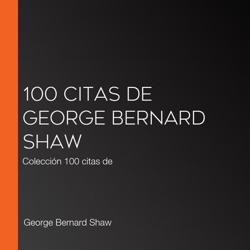 100 citas de George Bernard Shaw, George Bernard Shaw