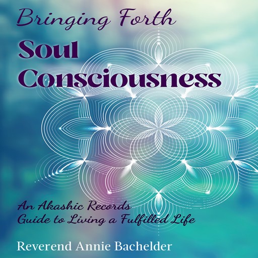 Bringing Forth Soul Consciousness, Reverend Annie Bachelder