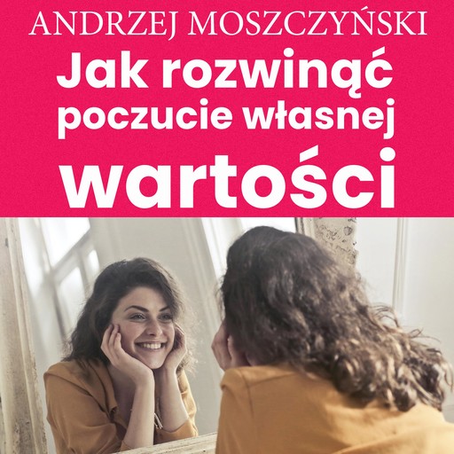 Jak rozwinąć poczucie własnej wartości, Andrzej Moszczyński