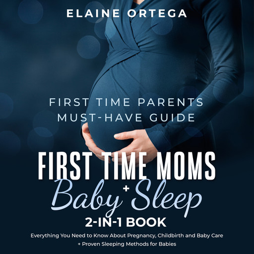 First Time Parents Must-Have Guide: First Time Moms + Baby Sleep 2-in-1 Book, Elaine Ortega