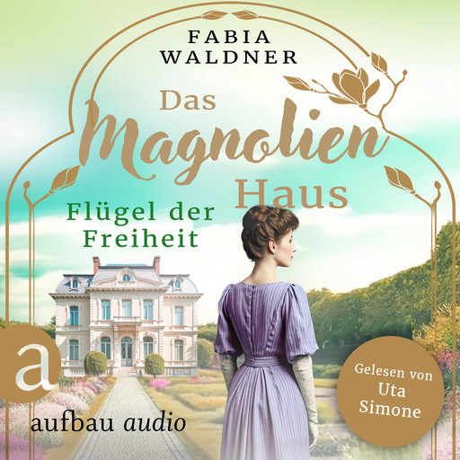 Das Magnolienhaus - Flügel der Freiheit - Schicksal sind wir, Band 2 (Ungekürzt), Fabia Waldner