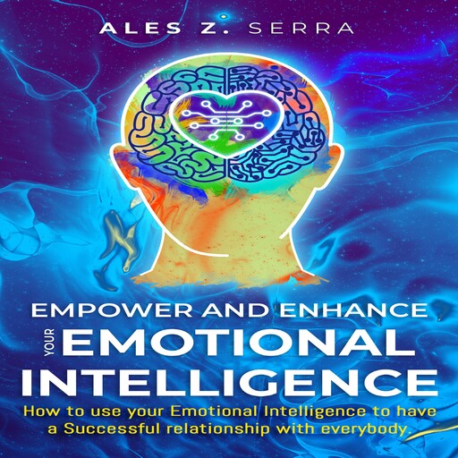 Empower and Enhance your Emotional Intelligence, Ales Z. Serra