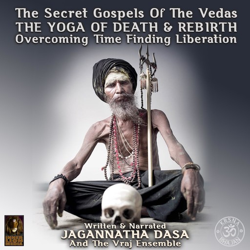 The Secret Gospels Of The Vedas - The Yoga Of Death & Rebirth Overcoming Time Finding Liberation, Jagannatha Dasa, The Vraj Ensemble