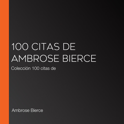 100 citas de Ambrose Bierce, Ambrose Bierce