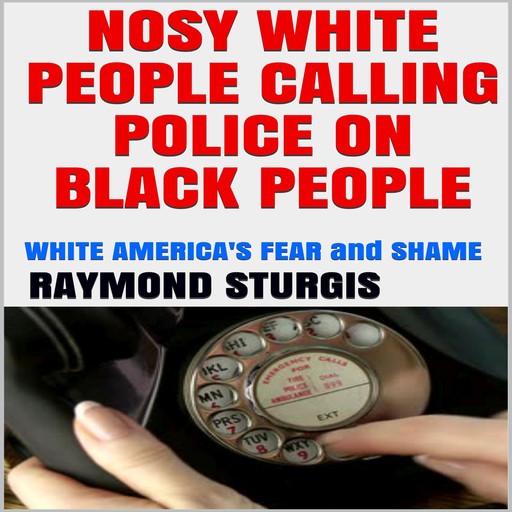 NOSY WHITE PEOPLE CALLING POLICE ON BLACK PEOPLE:, Raymond Sturgis