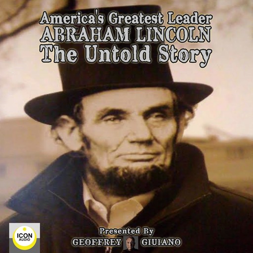 America's Greatest Leader; Abraham Lincoln; The Untold Story, Geoffrey Giuliano, The Icon Players