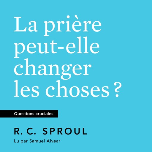 La Prière peut-elle changer les choses ?, R.C. Sproul