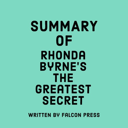 Summary of Rhonda Byrne's The Greatest Secret, Falcon Press