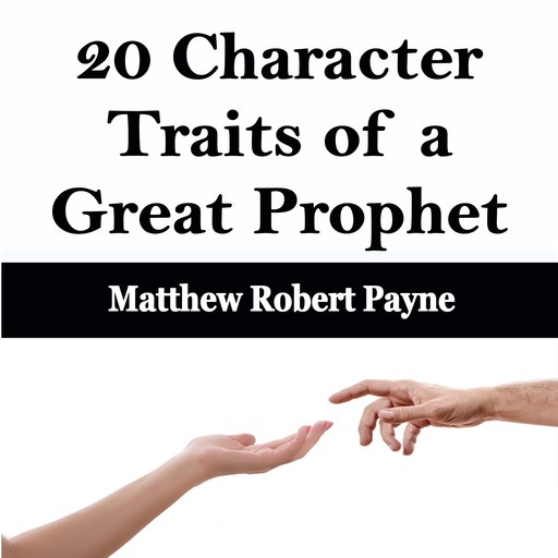 20 Character Traits of a Great Prophet, Matthew Robert Payne