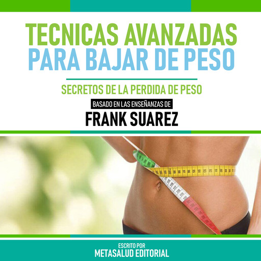 Tecnicas Avanzadas Para Bajar De Peso - Basado En Las Enseñanzas De Frank Suarez, Metasalud Editorial