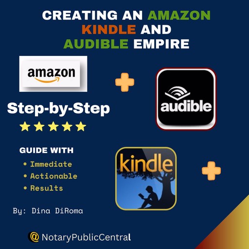 Creating an Amazon, Kindle, and Audible Empire: Step-by-Step Guide with Immediate Actionable Results, Dina DiRoma