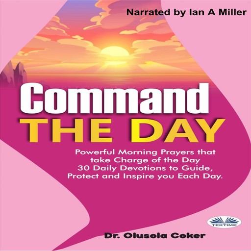 Command The Day-Powerful Morning Prayers That Take Charge Of The Day: 30 Daily Devotions To Guide, Protect And Inspi, Olusola Coker