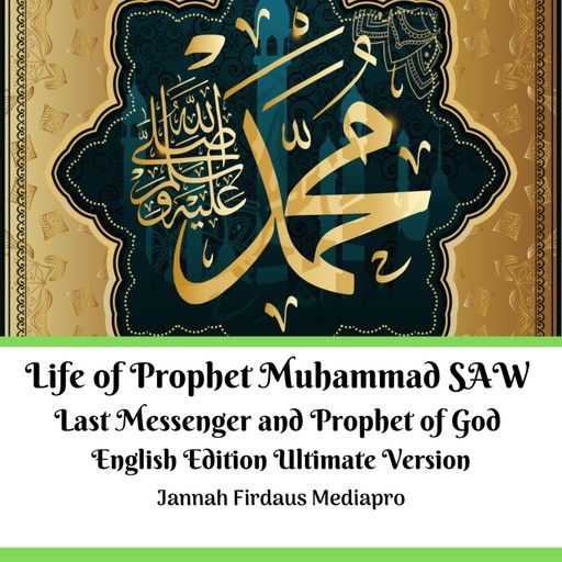 Life of Prophet Muhammad SAW Last Messenger and Prophet of God English Edition Ultimate Version, Jannah Firdaus Mediapro