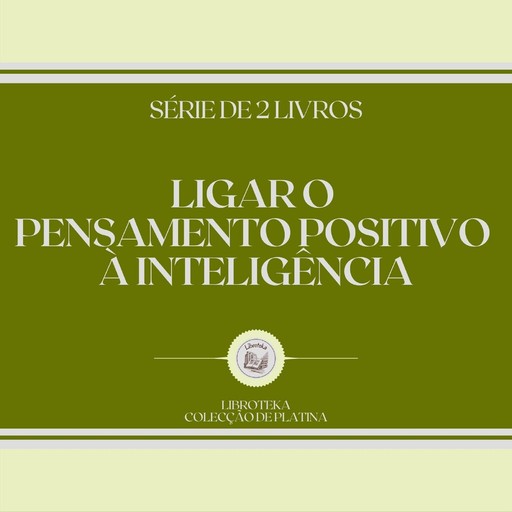 LIGAR O PENSAMENTO POSITIVO À INTELIGÊNCIA (SÉRIE DE 2 LIVROS), LIBROTEKA