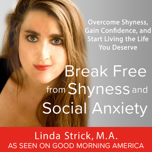 Break Free from Shyness and Social Anxiety: Overcome Shyness, Gain Confidence, and Start Living the Life You Deserve, M.A., Linda Strick