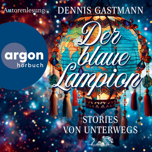 Der blaue Lampion - Stories von unterwegs (Ungekürzte Autorenlesung), Dennis Gastmann