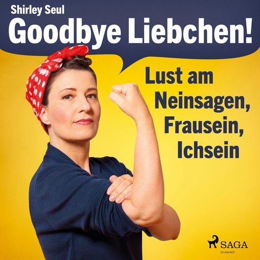 Goodbye Liebchen! - Lust am Neinsagen, Frausein, Ichsein (Ungekürzt), Shirley Seul