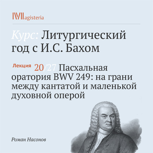 Лекция. Пасхальная оратория BWV 249: на грани между кантатой и маленькой духовной оперой, Роман Насонов