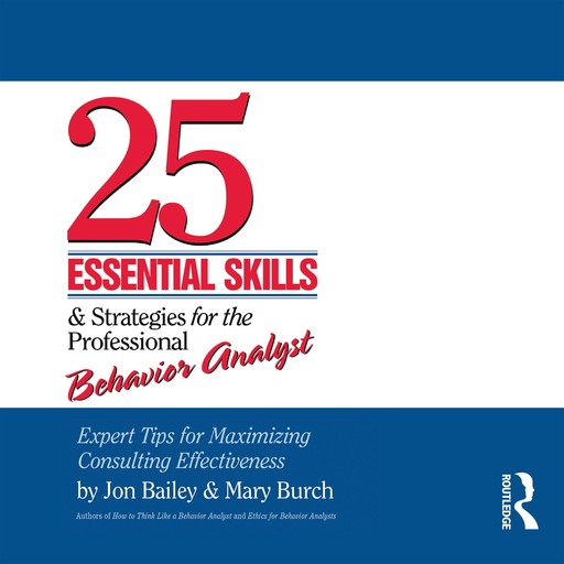 25 Essential Skills and Strategies for the Professional Behavior Analyst, Mary Burch, Jon Bailey