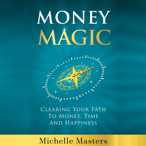 Money Magic: Clearing Your Path to Money, Time and Happiness, Michelle Masters