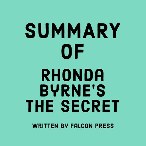 Summary of Rhonda Byrne's The Secret, Falcon Press