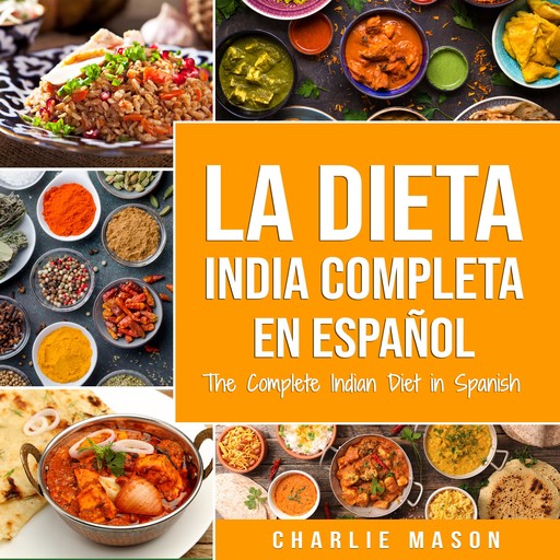 La Dieta India Completa en español/ The Complete Indian Diet in Spanish: Las mejores y más deliciosas recetas de la India (Spanish Edition), Charlie Mason