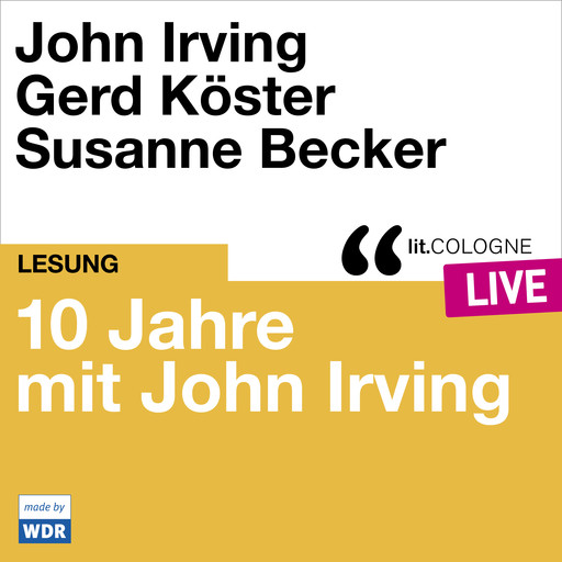 10 Jahre lit.COLOGNE mit John Irving - lit.COLOGNE live (Ungekürzt), John Irving