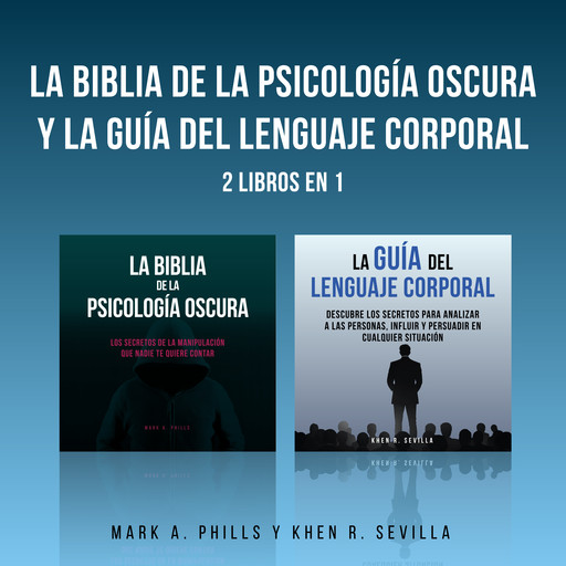La Biblia De La Psicología Oscura y La Guía Del Lenguaje Corporal: 2 Libros en 1, Khen R. Sevilla, Mark A. Phills