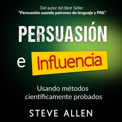 Persuasión, influencia y manipulación usando métodos científicamente probados, Steve Allen
