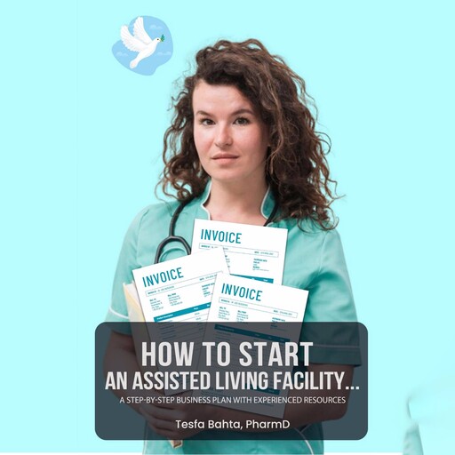 How To Start An Assisted Living Facility..., PharmD, Tesfa Bahta