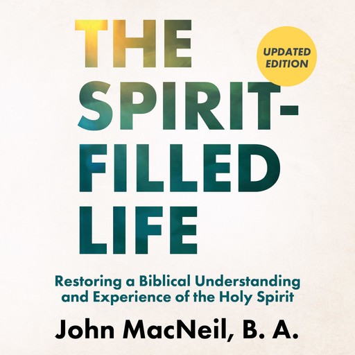 The Spirit-Filled Life, John MacNeil, B.A.